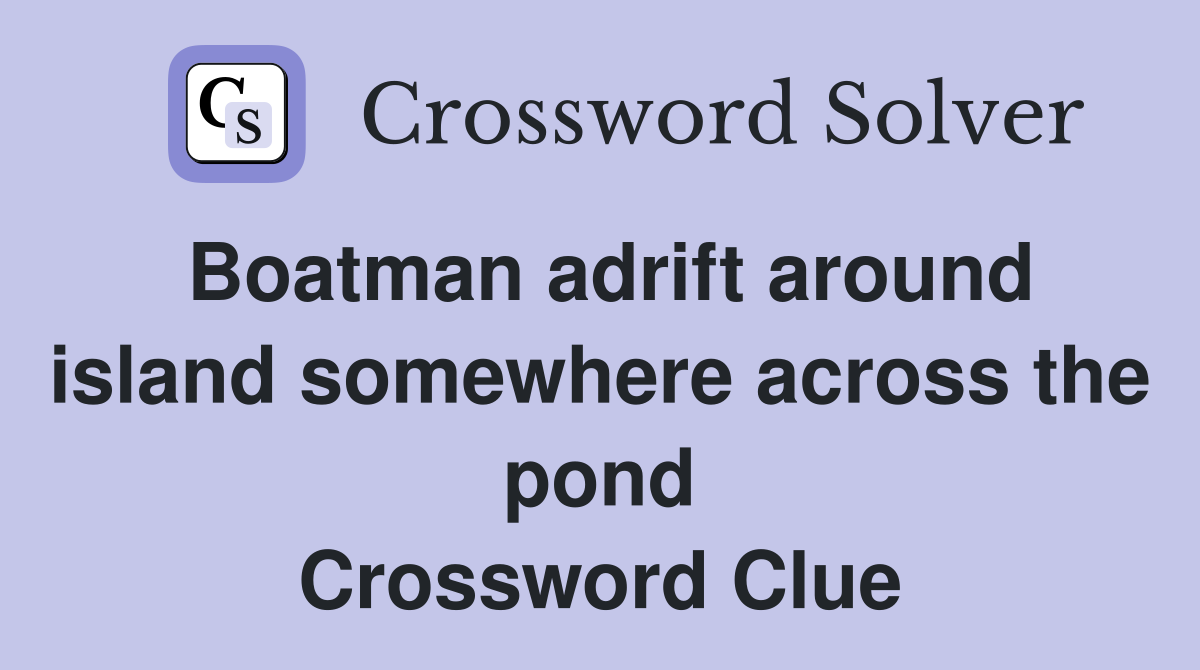 Boatman adrift around island somewhere across the pond Crossword Clue